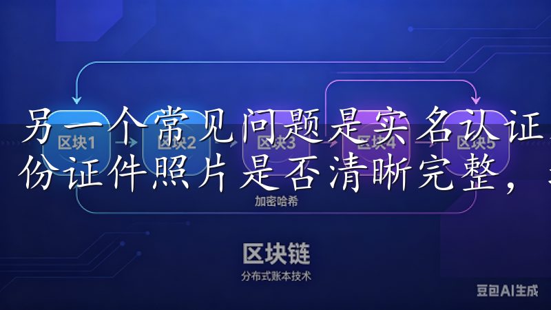 另一个常见问题是实名认证未通过,这时需要仔细检查上传的身份证件照片是否清晰完整,填写的信息是否准确无误。