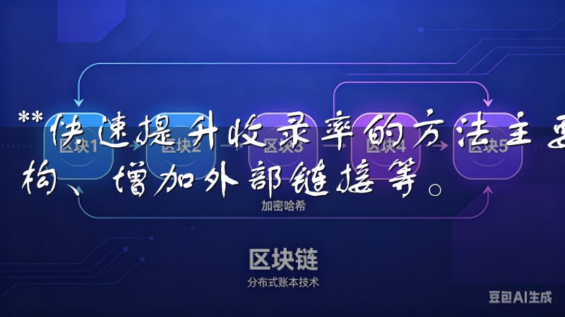 **快速提升收录率的方法主要包括创建优质内容、改善网站结构、增加外部链接等。