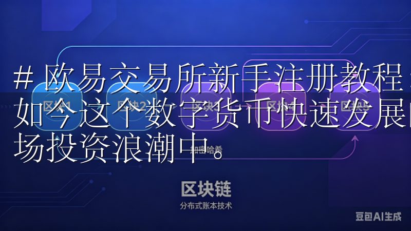 # 欧易交易所新手注册教程：全面解析快速启动交易之路 在如今这个数字货币快速发展的时代，越来越多的人希望参与到这场投资浪潮中。