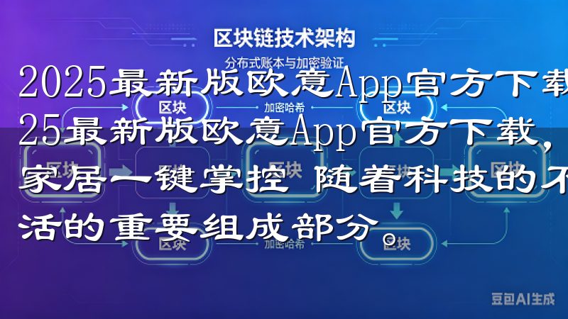 2025最新版欧意App官方下载，轻松畅享智能服务 2025最新版欧意App官方下载，轻松畅享智能服务 - 智能家居一键掌控 随着科技的不断进步，智能家居已经成为现代生活的重要组成部分。