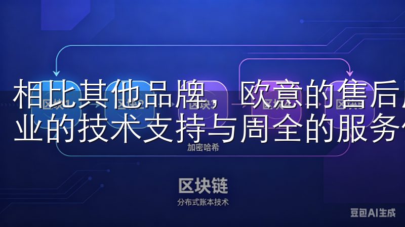 相比其他品牌，欧意的售后服务体系更加完善，客户可以享受专业的技术支持与周全的服务体验。