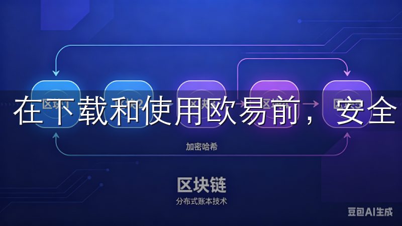 在下载和使用欧易前,安全问题应当放在首位。
