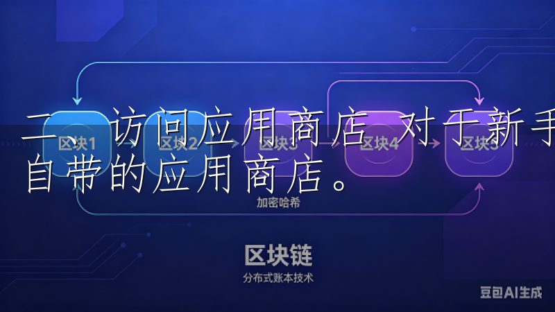 二、访问应用商店 对于新手安装APP最简单的方法就是手机自带的应用商店。