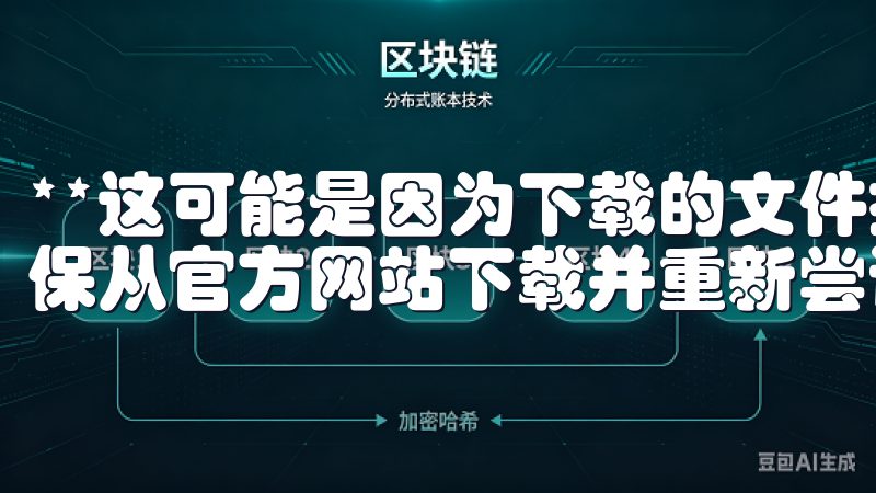 **这可能是因为下载的文件损坏或者不是正确的安装包，请确保从官方网站下载并重新尝试。