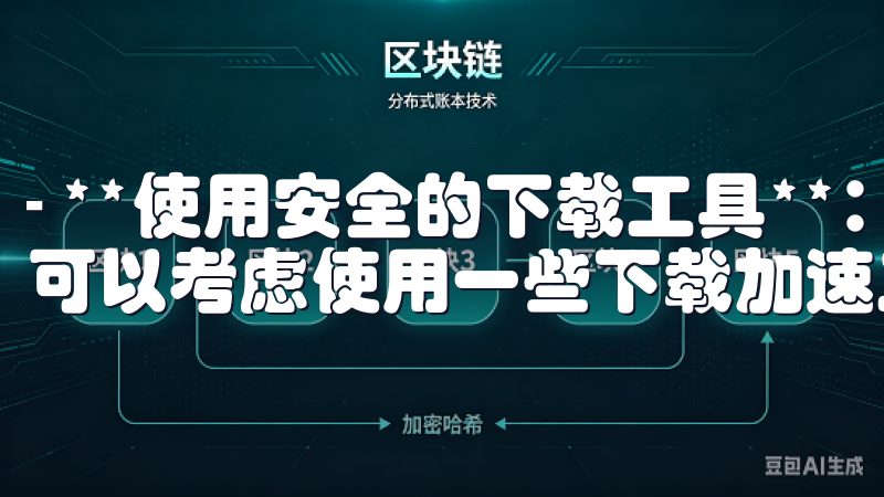 - **使用安全的下载工具**：如果您的网络条件不佳，您可以考虑使用一些下载加速工具来提升下载速度。