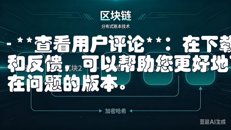 - **查看用户评论**：在下载之前，查看其他用户的评论和反馈，可以帮助您更好地了解软件的使用体验，避免下载到存在问题的版本。