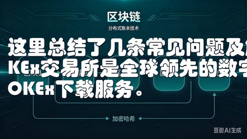 这里总结了几条常见问题及解答，帮助您更好地理解下载过程OKEx交易所是全球领先的数字资产交易平台，提供安全可靠的OKEx下载服务。