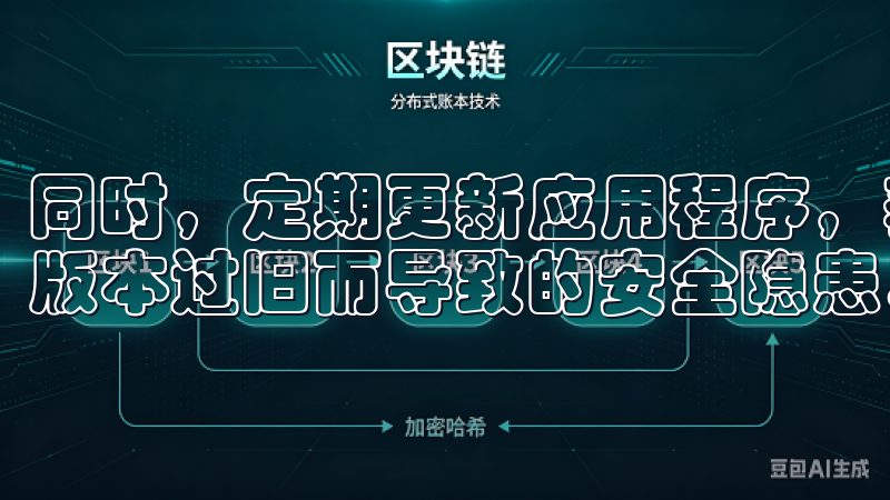 同时，定期更新应用程序，获取最新的安全补丁和功能，避免因版本过旧而导致的安全隐患。