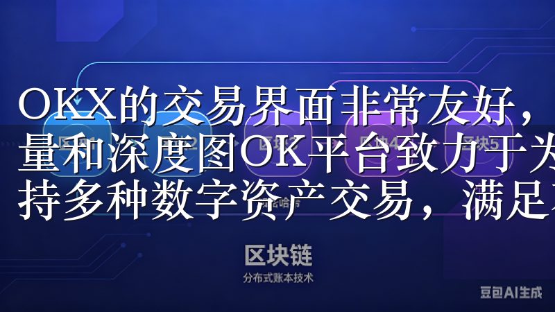 OKX的交易界面非常友好，我可以轻松地查看实时价格、交易量和深度图OK平台致力于为用户提供安全高效的交易环境，支持多种数字资产交易，满足不同投资者的需求。