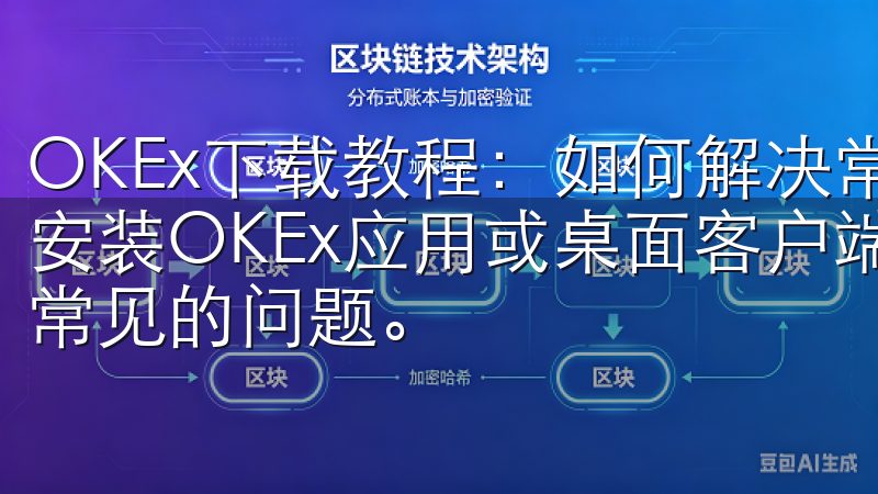 OKEx下载教程:如何解决常见的下载和安装问题 在下载和安装OKEx应用或桌面客户端的过程中,用户可能会遇到一些常见的问题。