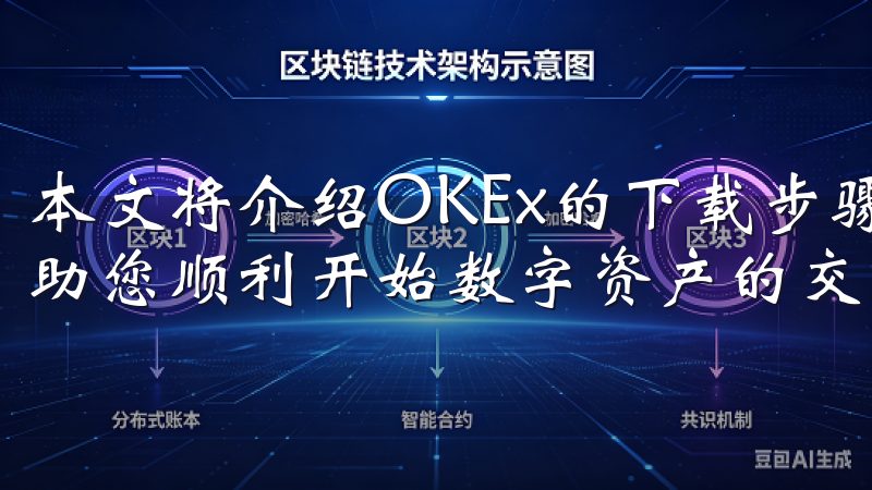 本文将介绍OKEx的下载步骤、使用体验以及一些小贴士，帮助您顺利开始数字资产的交易之旅。