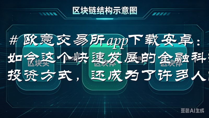 # 欧意交易所app下载安卓：最佳下载渠道与使用指南 在如今这个快速发展的金融科技时代，数字资产交易不仅成为一种投资方式，还成为了许多人的日常需求。