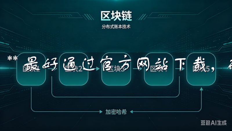 ** 最好通过官方网站下载，确保软件的安全性和合法性。