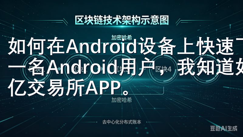 如何在Android设备上快速下载欧亿交易所APP 作为一名Android用户，我知道如何在安卓设备上快速下载欧亿交易所APP。
