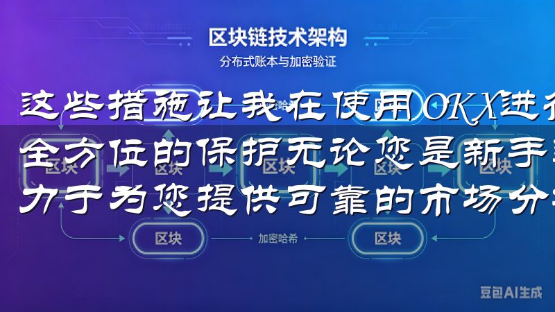 这些措施让我在使用OKX进行交易时，感觉自己的资产得到了全方位的保护无论您是新手还是资深交易员，OKEx官网都致力于为您提供可靠的市场分析、实时数据及优质客户支持。