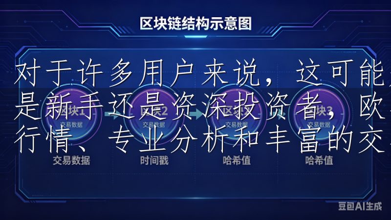 对于许多用户来说，这可能是一项简单但至关重要的任务无论您是新手还是资深投资者，欧易官方网都致力于为您提供实时市场行情、专业分析和丰富的交易工具，助您抓住每一个投资机会。