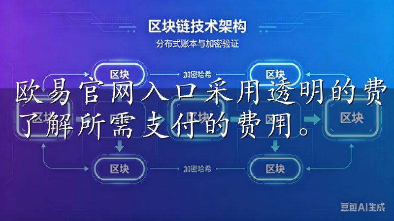 欧易官网入口采用透明的费用结构，用户进行交易前可以清晰地了解所需支付的费用。