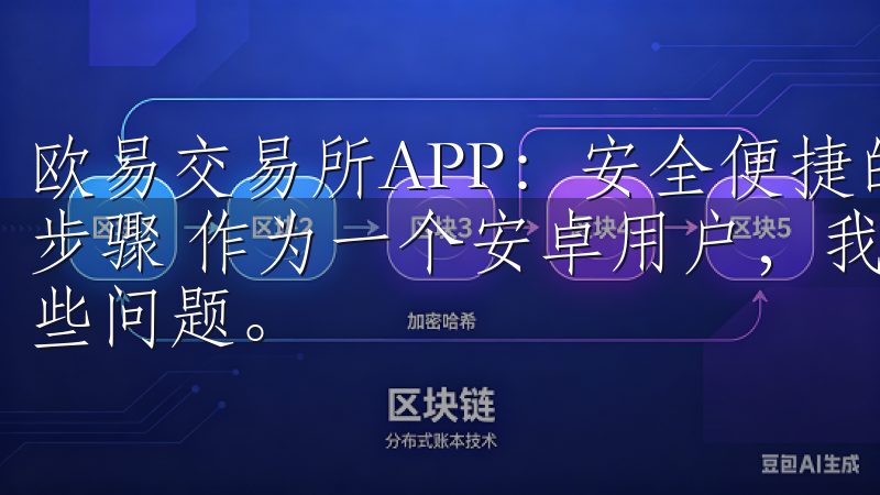 欧易交易所APP：安全便捷的下载指南 - 安卓用户的详细步骤 作为一个安卓用户，我深知下载APP时可能会遇到的一些问题。
