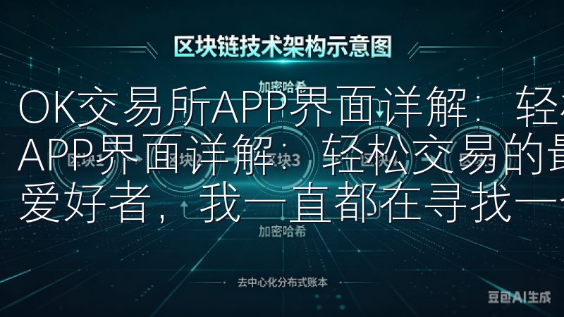 OK交易所APP界面详解：轻松交易的最佳选择 OK交易所APP界面详解：轻松交易的最佳选择 作为一名数字货币交易爱好者，我一直都在寻找一个既方便又高效的交易平台。
