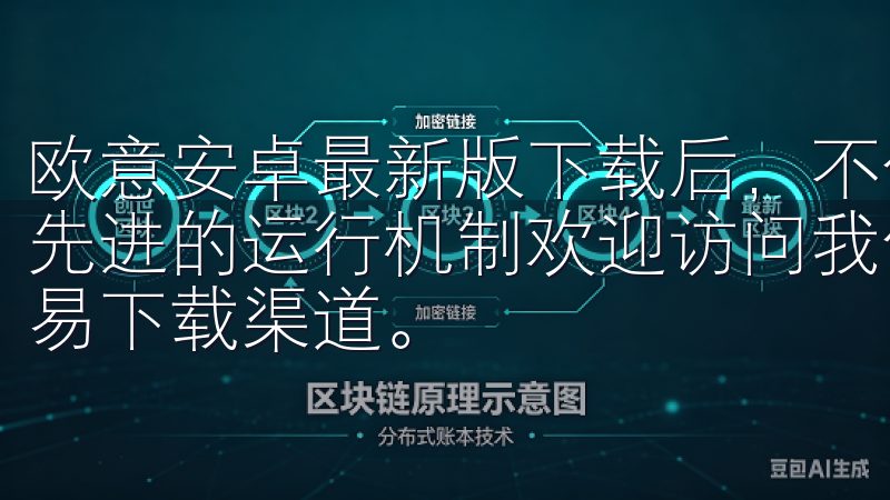 欧意安卓最新版下载后，不仅优化了内部代码结构，还引入了更先进的运行机制欢迎访问我们的页面，这里提供安全、便捷的欧易下载渠道。