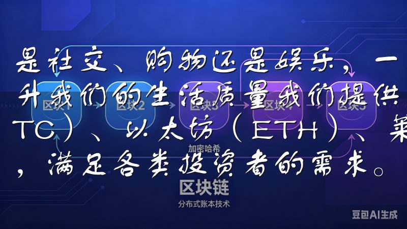 是社交、购物还是娱乐，一款功能强大的应用程序都能极大地提升我们的生活质量我们提供多样化的币种选择，包括比特币（BTC）、以太坊（ETH）、莱特币（LTC）等主流加密资产，满足各类投资者的需求。