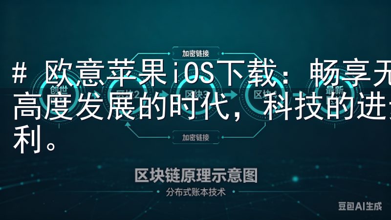 # 欧意苹果iOS下载：畅享无障碍智能生活 在这个信息化高度发展的时代，科技的进步为我们的生活带来了前所未有的便利。