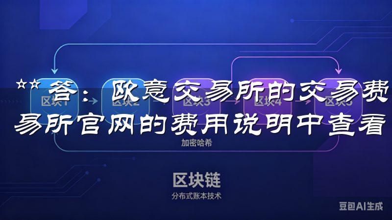 ** 答：欧意交易所的交易费用相对较低，具体费用可以在交易所官网的费用说明中查看。