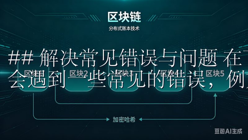 ## 解决常见错误与问题 在下载和安装的过程中，用户可能会遇到一些常见的错误，例如下载速度慢、安装失败等。