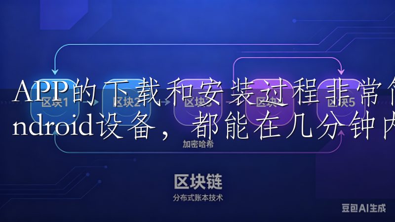 APP的下载和安装过程非常简单，无论您是使用iOS还是Android设备，都能在几分钟内完成安装。