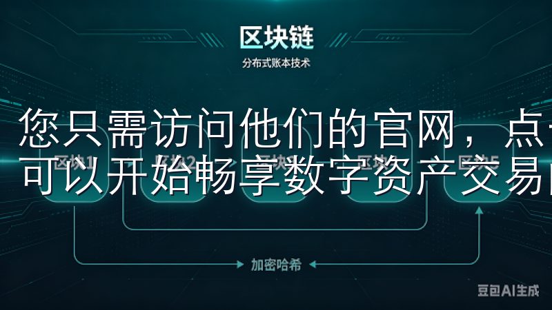 您只需访问他们的官网，点击下载链接，按照提示完成安装，就可以开始畅享数字资产交易的乐趣。