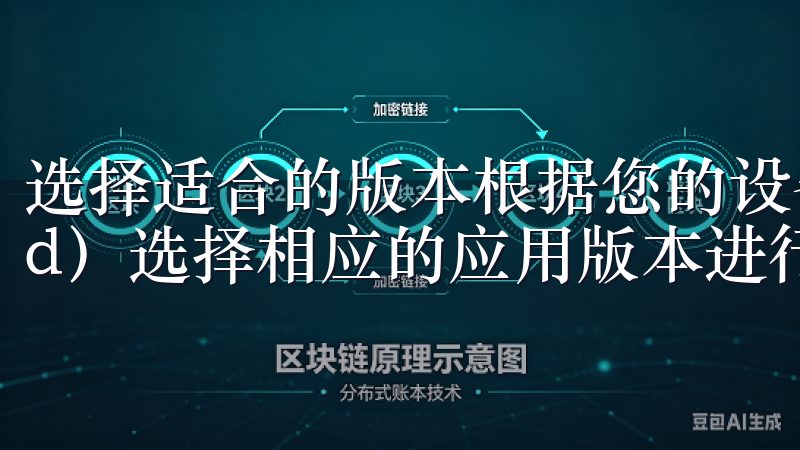 选择适合的版本根据您的设备操作系统（iOS或Android）选择相应的应用版本进行下载。