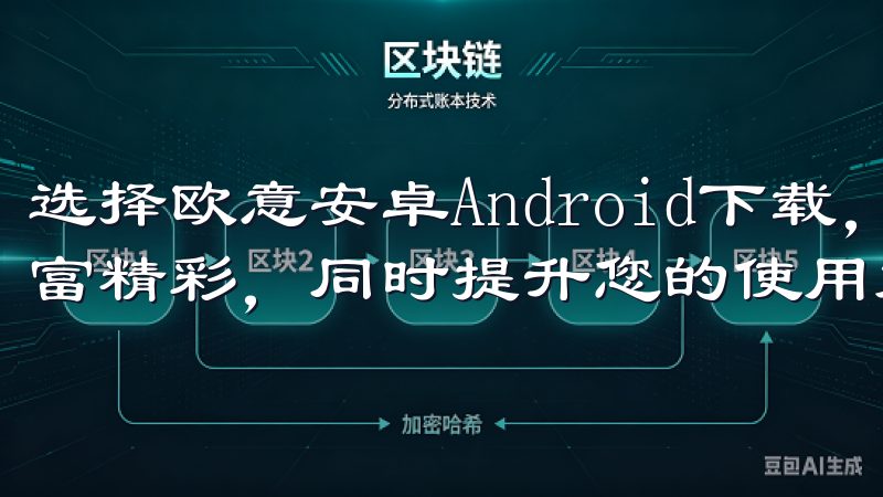 选择欧意安卓Android下载，让您的安卓设备体验更加丰富精彩，同时提升您的使用效率和乐趣。