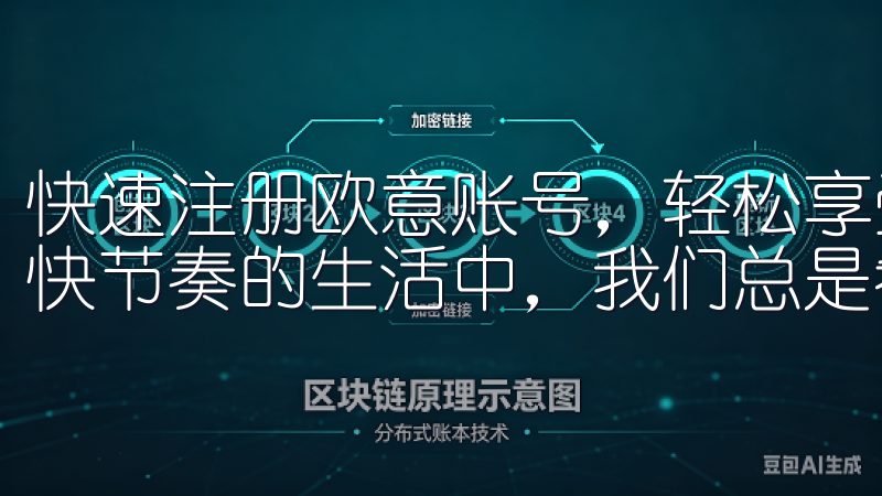 快速注册欧意账号，轻松享受优质服务：一键开启便捷生活 在快节奏的生活中，我们总是希望一切都能变得更加便捷和高效。