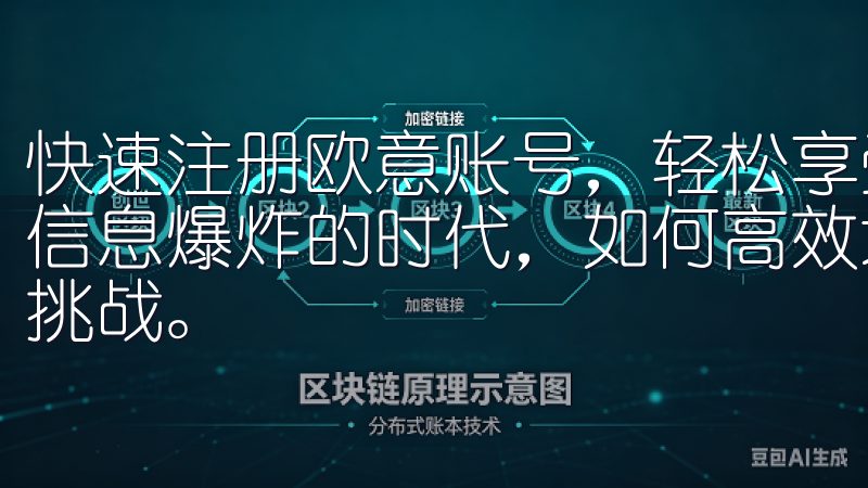 快速注册欧意账号，轻松享受优质服务：多种功能一网打尽 在信息爆炸的时代，如何高效地获取和利用信息成为每个人面临的挑战。