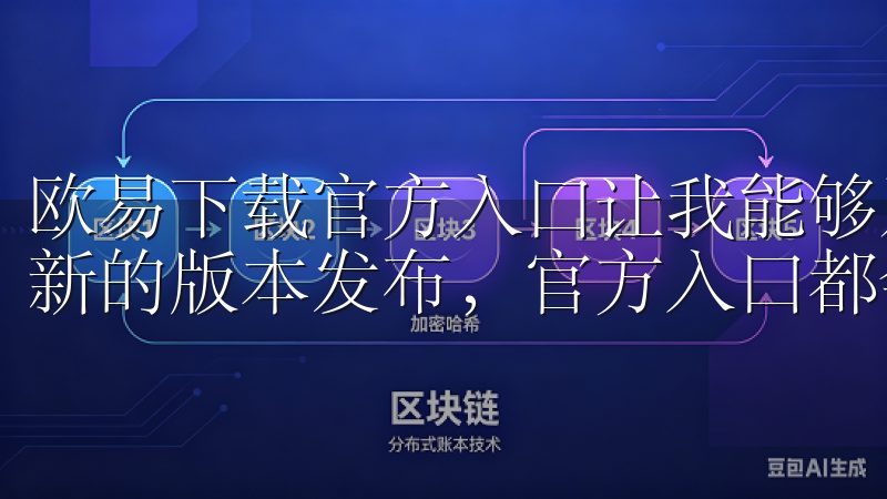 欧易下载官方入口让我能够及时获取这些最新功能，因为每次有新的版本发布，官方入口都会第一时间更新下载链接。