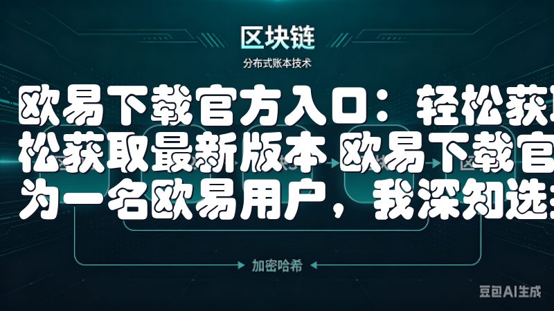 欧易下载官方入口：轻松获取最新版本 欧易下载官方入口：轻松获取最新版本 欧易下载官方入口：安全可靠的下载体验 作为一名欧易用户，我深知选择正确的下载渠道是多么重要。