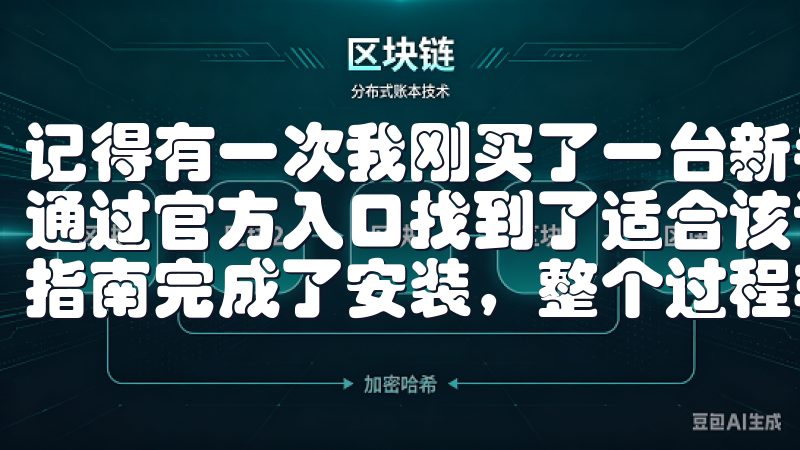 记得有一次我刚买了一台新手机，需要在上面安装欧易应用，我通过官方入口找到了适合该设备的下载链接，并按照详细的安装指南完成了安装，整个过程非常顺利。