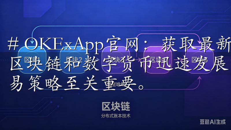 # OKExApp官网：获取最新区块链资讯与交易攻略 在区块链和数字货币迅速发展的时代，获取准确、及时的资讯和交易策略至关重要。