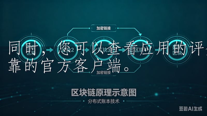 同时，您可以查看应用的评分和用户评论，以确保您下载的是可靠的官方客户端。