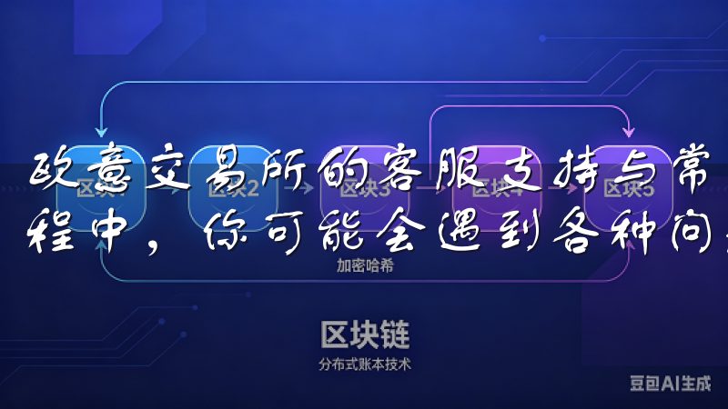 欧意交易所的客服支持与常见问题解答 在使用欧意交易所的过程中，你可能会遇到各种问题，这时可以寻求客服支持。