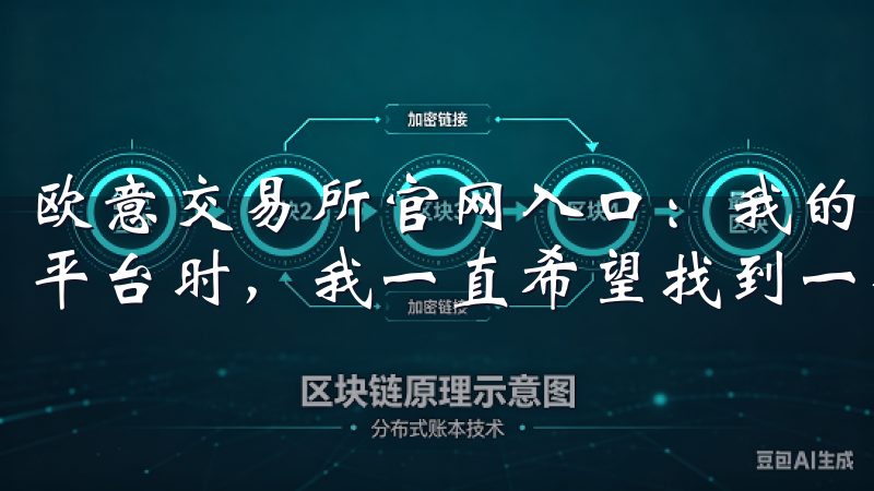 欧意交易所官网入口：我的交易体验升级 在选择数字资产交易平台时，我一直希望找到一个既安全又便捷的平台。
