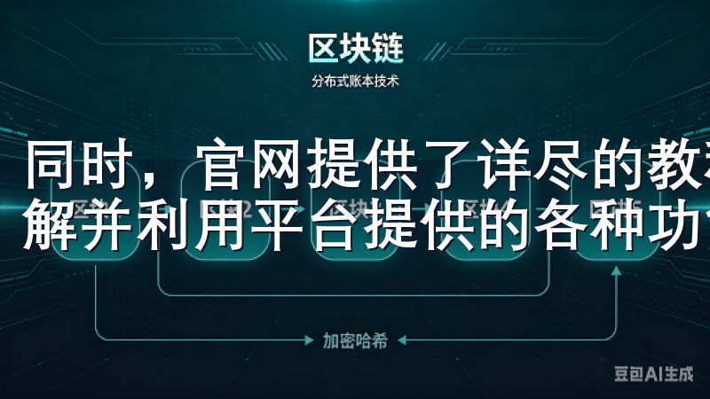 同时，官网提供了详尽的教程和帮助文档，确保用户能够充分理解并利用平台提供的各种功能。