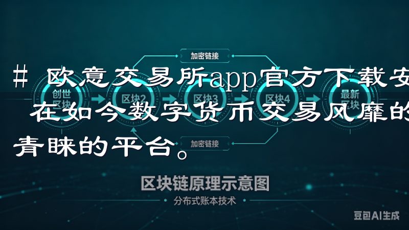 # 欧意交易所app官方下载安装：快速获取最新版本的指南 在如今数字货币交易风靡的时代，欧意交易所成为了一个备受青睐的平台。