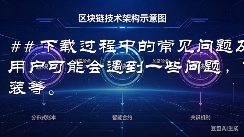 ## 下载过程中的常见问题及解决方法 在下载安装过程中，用户可能会遇到一些问题，例如下载速度慢、文件损坏、无法安装等。