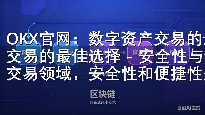 OKX官网：数字资产交易的最佳选择 OKX官网：数字资产交易的最佳选择 - 安全性与便捷性的完美结合 在数字资产交易领域，安全性和便捷性是每个投资者最为关注的两个方面。