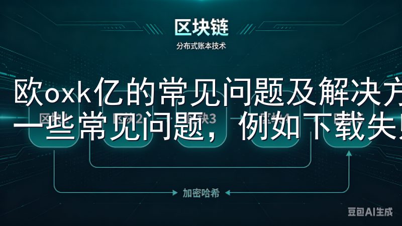 欧oxk亿的常见问题及解决方法 在使用过程中，可能会碰到一些常见问题，例如下载失败、速度慢等。
