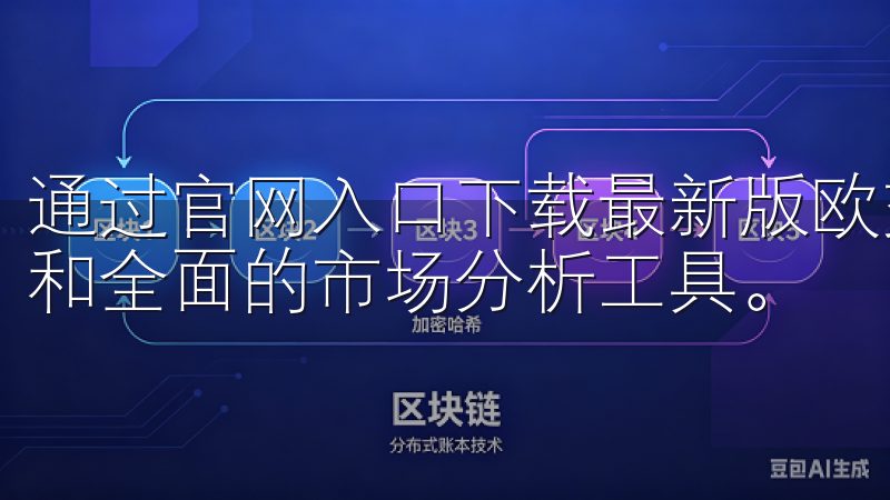 通过官网入口下载最新版欧交易应用，您可以享受极速交易体验和全面的市场分析工具。