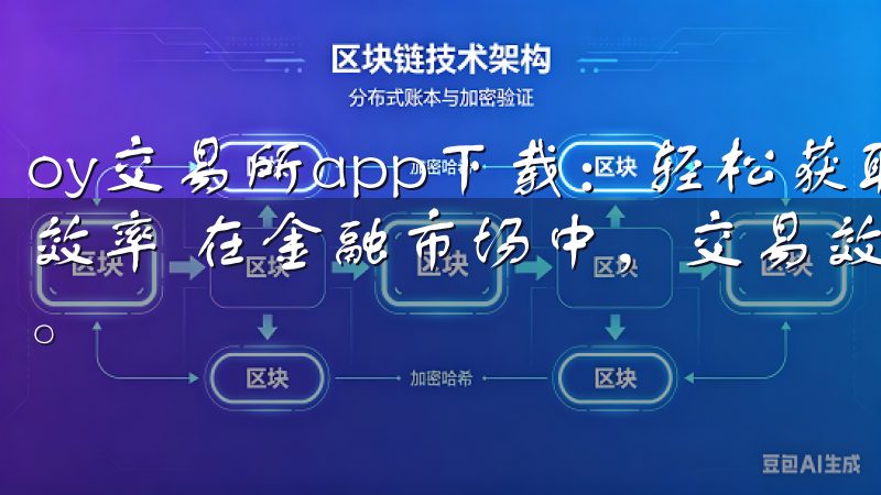oy交易所app下载：轻松获取最新交易资源，提升你的交易效率 在金融市场中，交易效率的高低直接影响到投资者的收益。