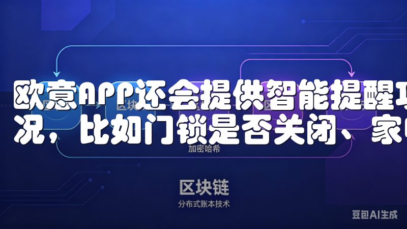 欧意APP还会提供智能提醒功能，让您及时了解家中的安全情况，比如门锁是否关闭、家电是否正常运转。