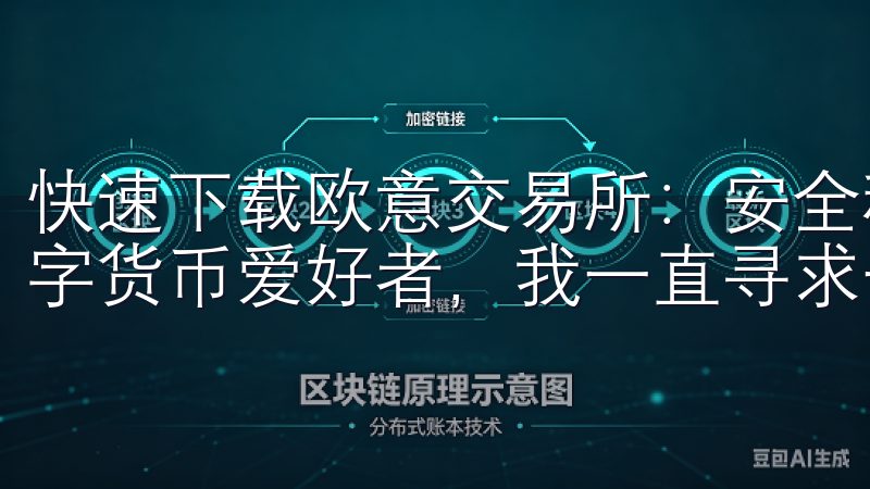 快速下载欧意交易所：安全稳定的app下载链接 作为一名数字货币爱好者，我一直寻求一个安全、稳定的交易平台。